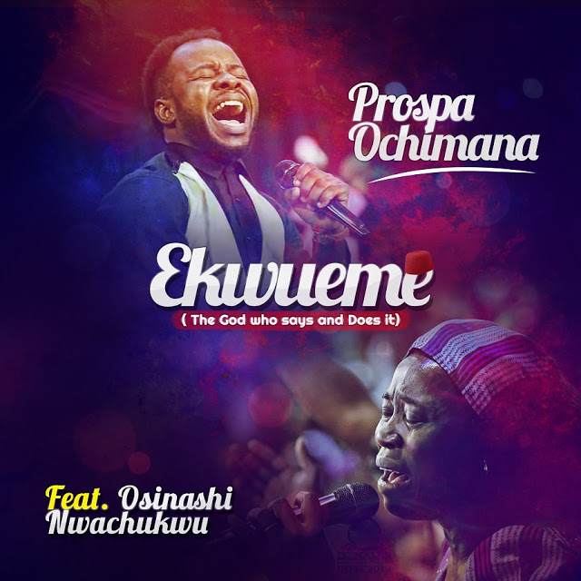 Prospa Ochimana Drops “Ekwueme” (Ft. Osinachi Nwachukwu) Prospa Ochimana Ekwueme
