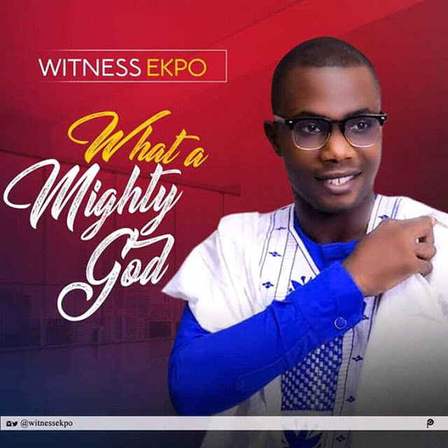 Witness Ekpo What A Mighty God