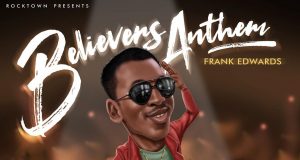 Frank Edwards Shares New Single, ‘Believers Anthem’ Frank Edwards Believers Anthem