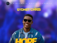 Sydney Chris Drops His Latest Single, ‘HOPE ON YOU’ Sydnet Crhis Hope on you