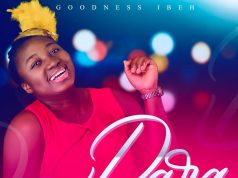 Dance To Goodness Ibeh New Song, ‘DARA’ ( Prod. by Progress Effiong ) Goodness Ibeh Dara Lyrics