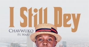 Chavwuko Offers a New Song, “I Still Dey” Ft. Waju Chavwuko I Still Dey