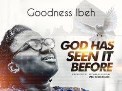 “God Has Seen It Before”, Video & New Album by Goodness Ibeh Goodness Ibeh God Has Seen It Before