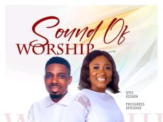 Uto Essien, Progress Effiong Releases “Sound of Worship” Uto Essien Sound of Worship
