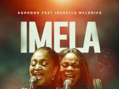 “Imela” & Video by Aghogho (Ft. Isabella Melodies) Aghogho Imela