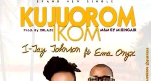 I-Jay Johnson – Kujuorom Ikom (Ft. Ema Onyx) & Video I-Jay Johnson Kujuorom Ikom