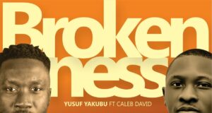 Yusuf Yakubu – Brokenness (Ft. Caleb David) Yusuf Yakubu Brokenness