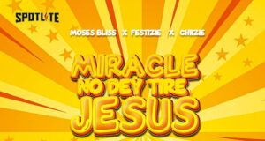 Moses Bliss – Miracle No Dey Tire Jesus (Ft. Festizie & Chiizie) Moses Bliss Miracle No Dey Tire Jesus Lyrics