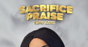 DOWNLOAD MP3: Chiny Ezike – Sacrifice of Praise Chiny Ezike Sacrifice of Praise