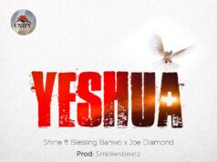 DOWNLOAD MP3: Unify World – Yeshua Ft. Shine, Blessing Banwo & Joe Diamond Unify World Yeshua