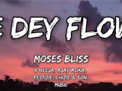 Moses Bliss – E Dey Flow (lyrics) x Neeja, Ajay Asika, Festizie, Chizie & Son Music
