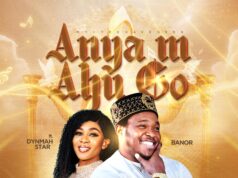 Banor Onyenwezu – Anya M Ahu Go Ft. Dynmar Star & Lyrics