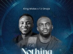 DOWNLOAD MP3: King Midas – Nothing Without You Ft. TJ Onoja King Midas Nothing Without You